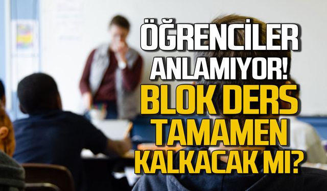 Öğrenciler anlamıyor! Blok ders tamamen kalkacak mı?