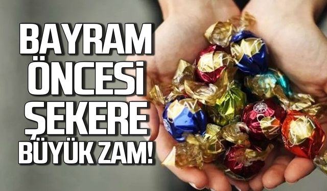 Bayram öncesi şeker ve çikolataya büyük zam!