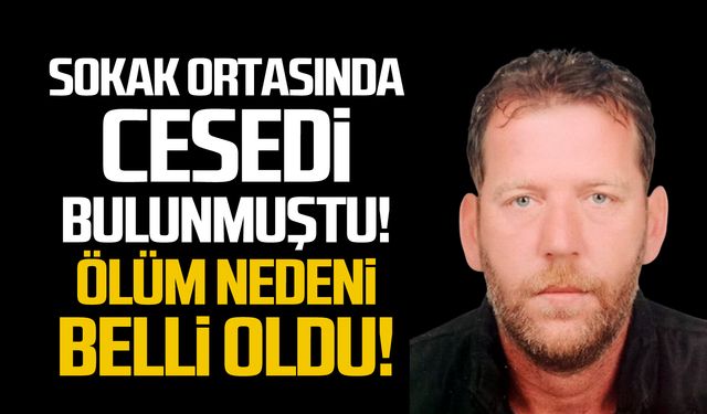 Sokak ortasında cesedi bulunmuştu! Ölüm nedeni belli oldu!