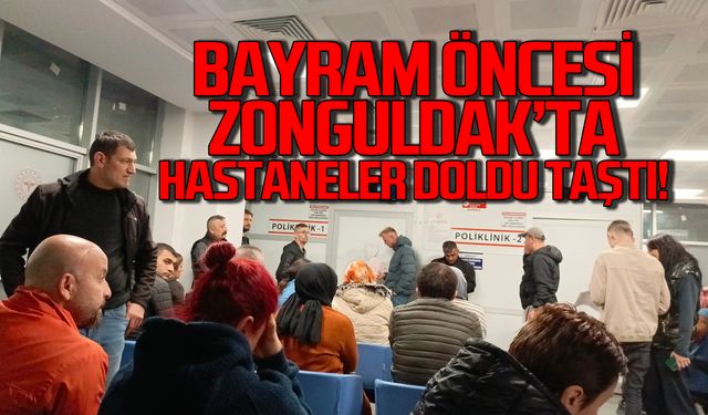 Bayram öncesi Zonguldak'ta hastaneler doldu taştı!