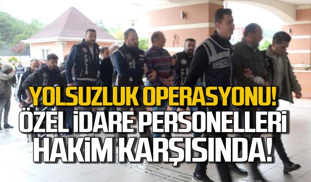 Zonguldak Özel İdare personelleri hakim karşısında!