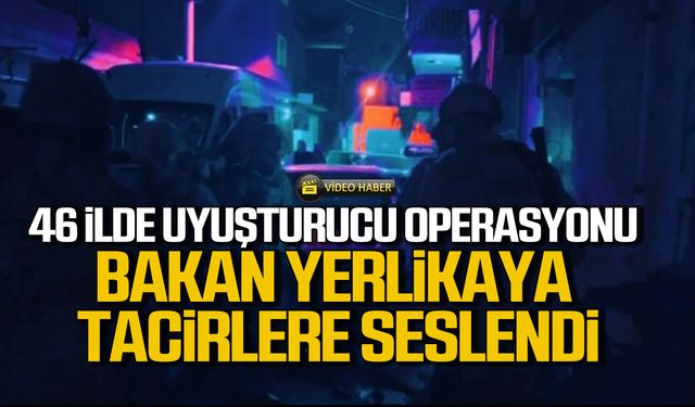 46 ilde uyuşturucu operasyonu Bakan Yerlikaya tacirlere seslendi!