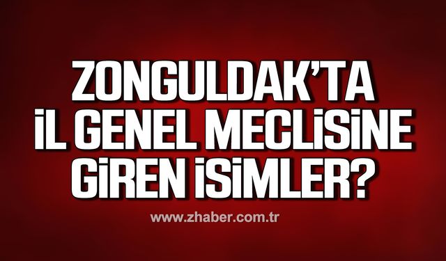 Zonguldak'ta İl Genel Meclisinde yer alan isimler belli oldu!