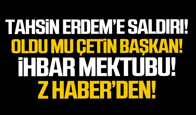 Tahsin Erdem’e saldırı!