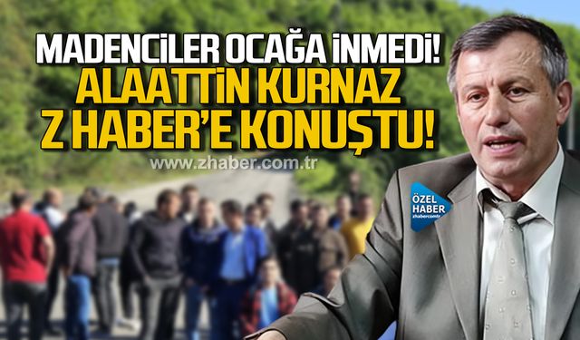 Zonguldak'ta maden ocağında eylem. Maden şirketi sahibi Alaattin Kurnaz Z HABER’e konuştu.