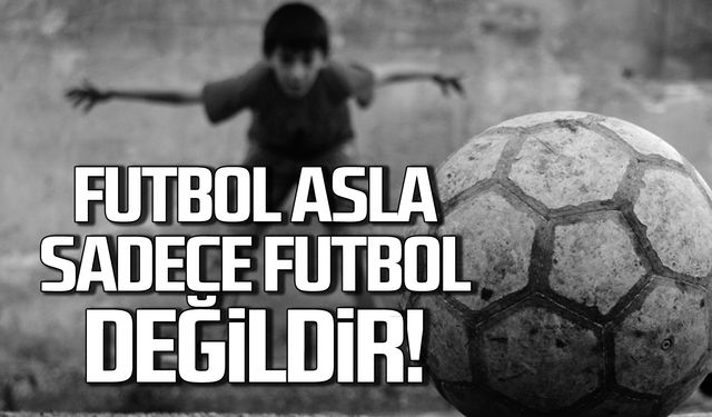 Futbol asla sadece futbol değildir!