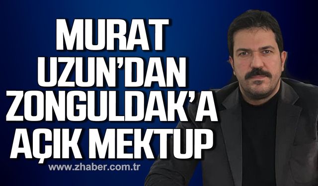 Murat Uzun'dan Zonguldak'a açık mektup!
