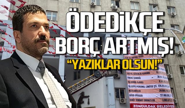 "Ödedikçe borç artmış! Zonguldak Belediyesi batmış!"