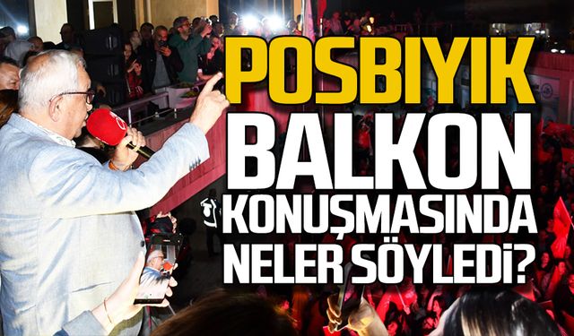 Posbıyık balkon konuşmasında neler söyledi?