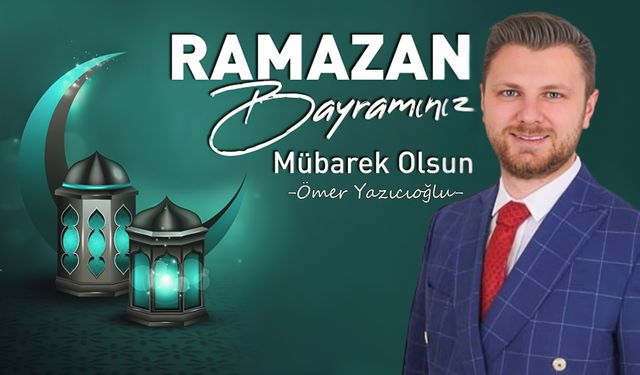 Ömer Yazıcıoğlu'ndan Ramazan Bayramı Mesajı