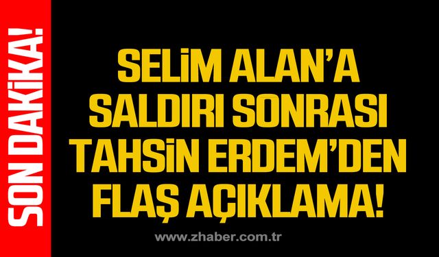 Selim Alan'a saldırı sonrası Tahsin Erdem'den flaş açıklama