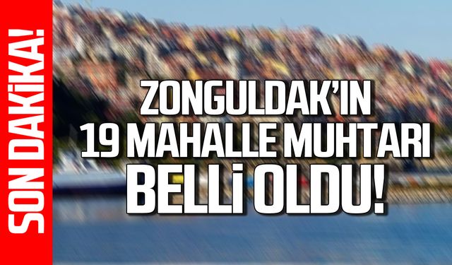 Zonguldak’ın 19 mahalle muhtarı belli oldu!