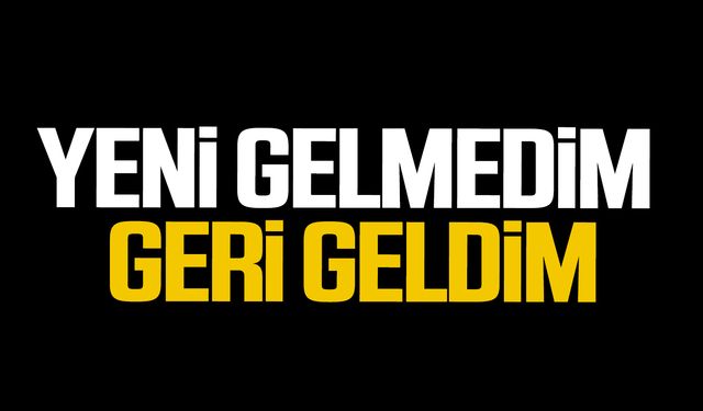 Yeni Gelmedim Geri Geldim