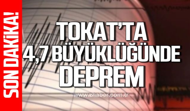 Tokat'ta 4,7 büyüklüğünde deprem!