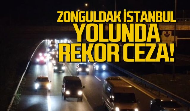 Zonguldak-İstanbul yolunda rekor ceza!