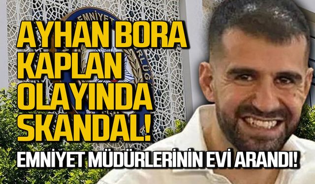 Ayhan Bora Kaplan olayında skandal! Emniyet Müdürlerinin evi arandı!