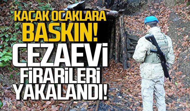 Kaçak ocaklara baskın! Cezaevi firarileri yakalandı!