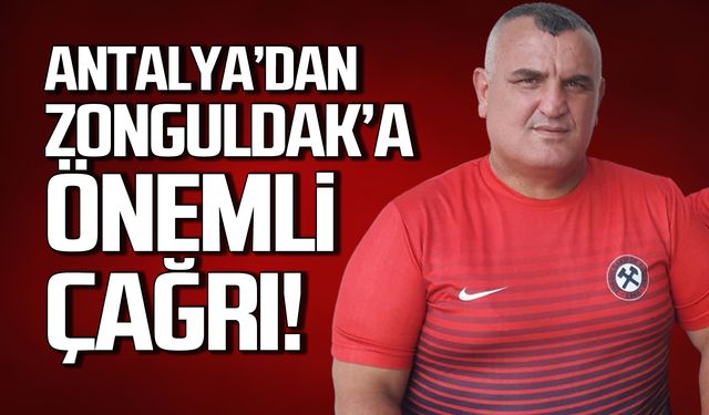 Antalya'dan Zonguldak'a önemli çağrı!