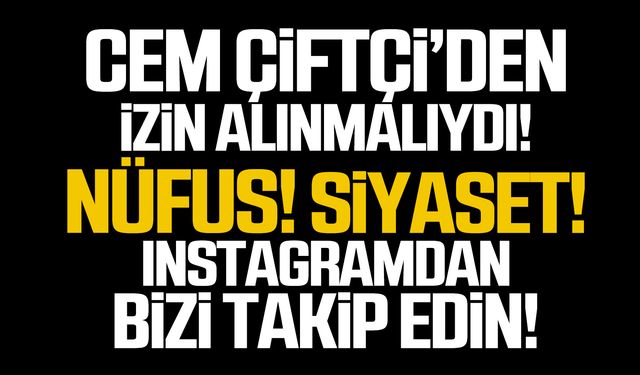 Cem Çiftçi’den izin alınmalıydı!