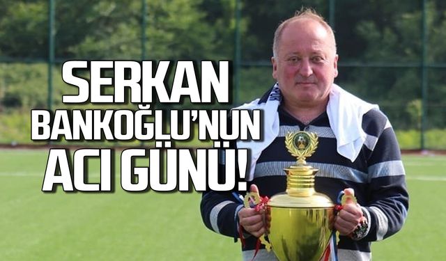 Serkan Bankoğlu'nun acı günü!