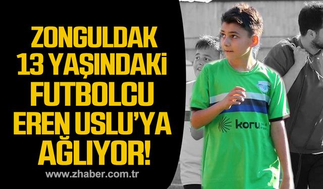 Zonguldak 13 yaşında hayatını kaybeden futbolcu Eren Uslu’ya ağlıyor!