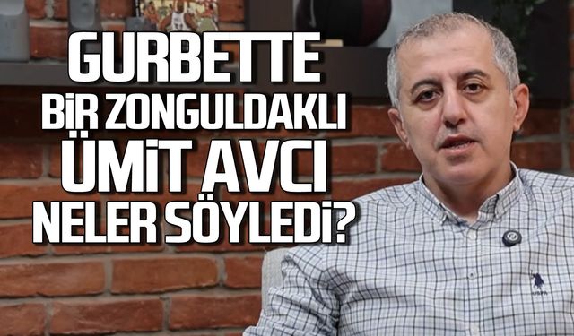 Gurbette Zonguldaklı! Ümit Avcı neler söyledi?