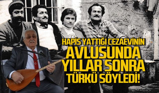 Hapis yattığı cezaevinin avlusunda yıllar sonra türküler söyledi