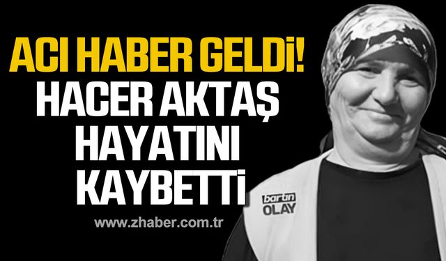 Hacer Aktaş hayatını kaybetti!