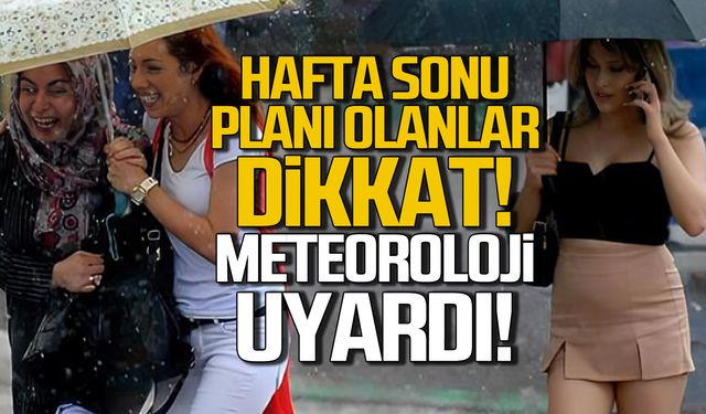 Hafta sonu plan yapanlar dikkat! Meteoroloji uyardı!