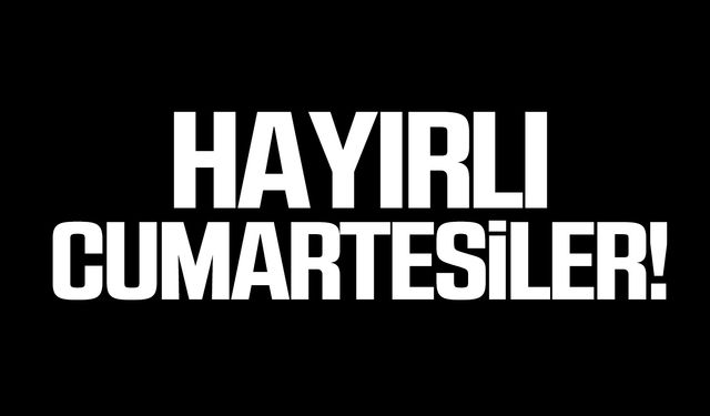 Hayırlı Cumartesiler!