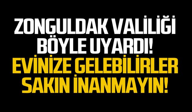 Zonguldak Valiliği uyardı! "Evinize gelebilirler sakın inanmayın"