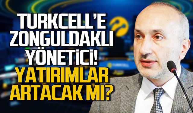 TURKCELL'e Zonguldaklı yönetici! Yatırımlar artacak mı?