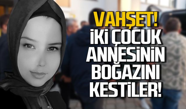 Vahşet! 2 çocuk annesi kadın boğazı kesilerek öldürüldü