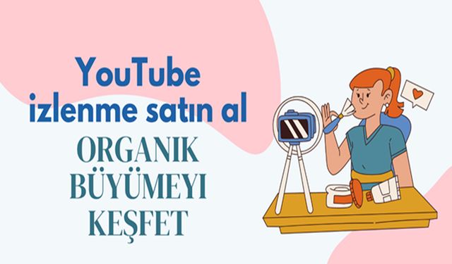 YouTube İzlenme Satın Al: Organik Büyümeyi Keşfet