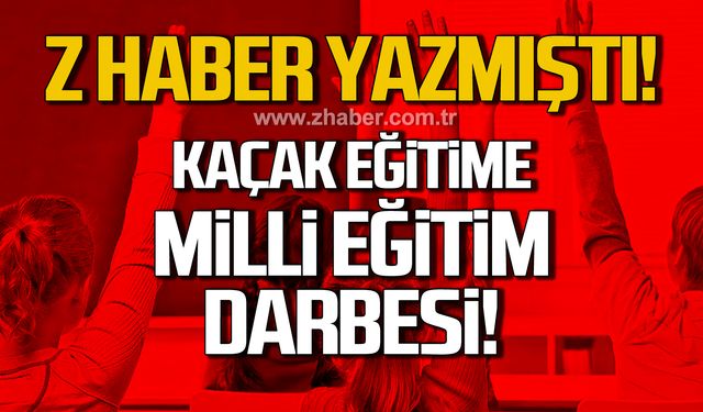 Z HABER yazmıştı! Kaçak eğitime Milli Eğitim darbesi!