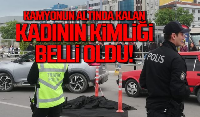 Kamyonun altında kalan kadının kimliği belli oldu!