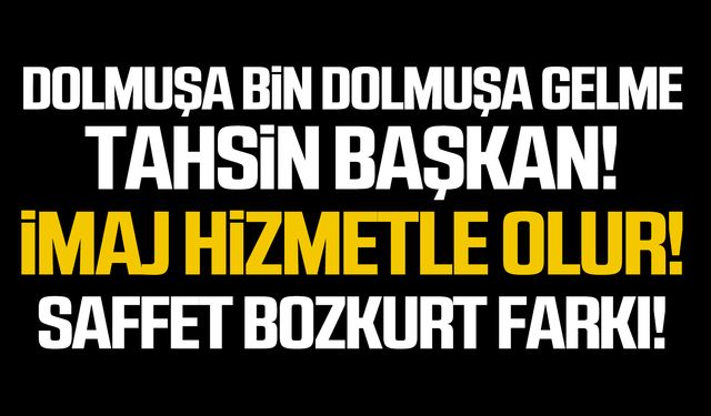 Dolmuşa bin dolmuşa gelme Tahsin Başkan!