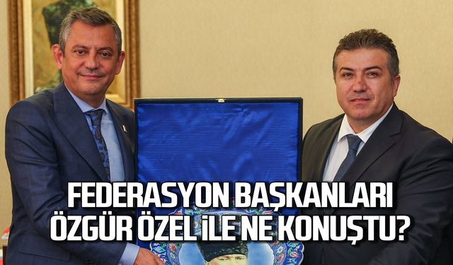 Federasyon Başkanları Özgür Özel ile görüştü!