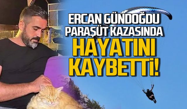 Ercan Gündoğdu paraşüt kazasında hayatını kaybetti!