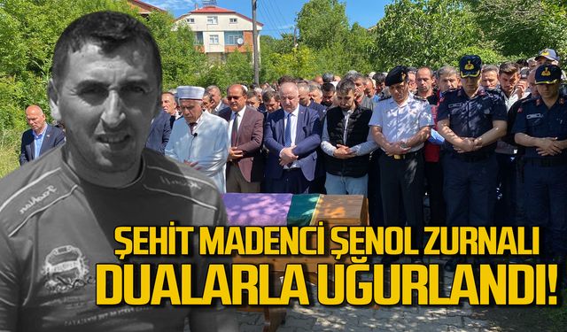 Şehit madenci Şenol Zurnalı dualarla toprağa verildi!