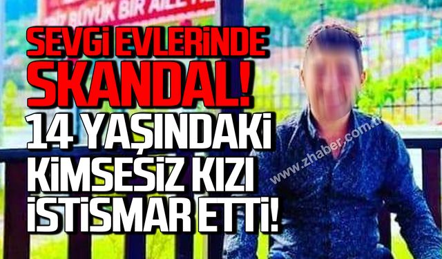 Zonguldak sevgi evlerinde skandal! 14 yaşındaki kimsesiz kızı istismar etti!