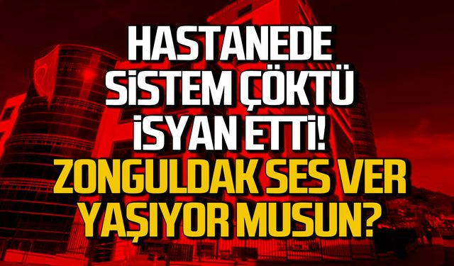 Hastanede sistem çöktü böyle isyan etti! "Zonguldak ses ver"