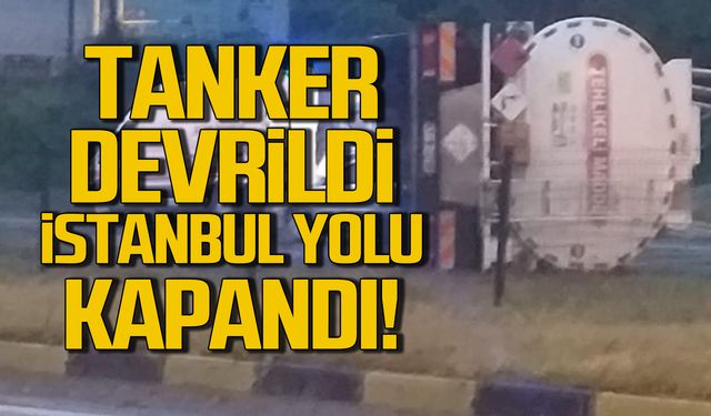 Tanker devrildi! İstanbul yolu kapatıldı!