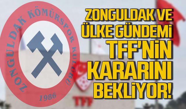 Zonguldak ve ülke gündemi TFF'nin kararını bekliyor!