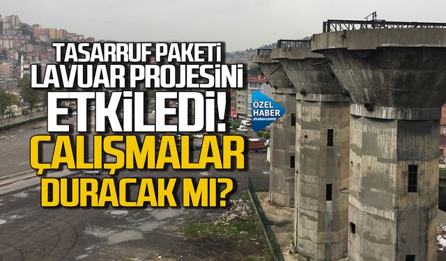 Tasarruf paketi Lavuar'ı etkiledi! Çalışmalar duracak mı?