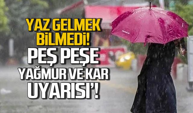 Yaz gelmek bilmedi! Peş peşe yağmur ve kar uyarısı!