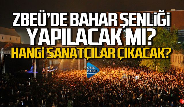 ZBEÜ'de bahar şenliği olacak mı? Sanatçı çıkacak mı?