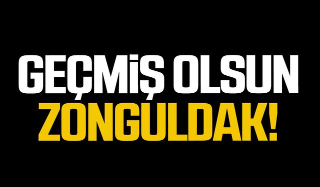 Geçmiş olsun Zonguldak!