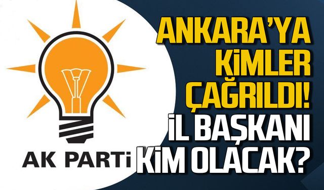 Ak Parti Zonguldak İl Başkanı kim olacak? Kimler çağrıldı