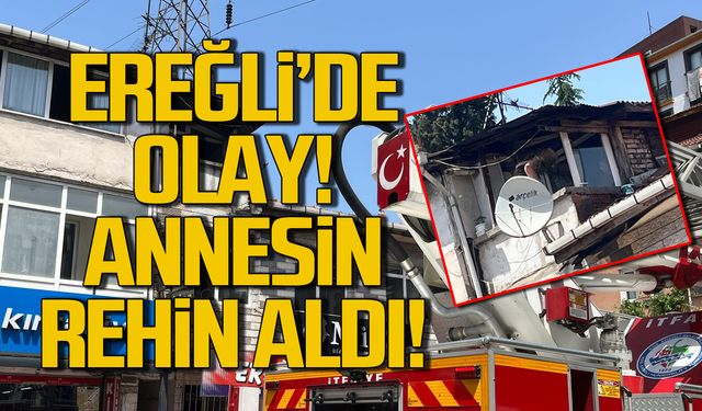 Ereğli'de rehine krizi! Polis ve itfaiye seferber oldu!